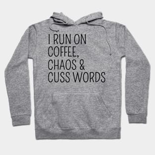 I Run On Coffee Chaos and Cuss Words Funny Humorous Hoodie